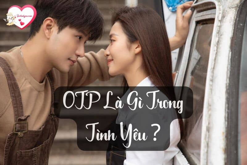 Ý Nghĩa Của OTP Trong Tình Yêu